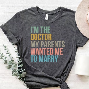 Doctor Shirt Gifts, Im The Doctor My Parents Wanted Me To Marry Shirt, Doctor Student Shirts, PHD Tshirts, Best Women Doctor Gift Shirts, Dr