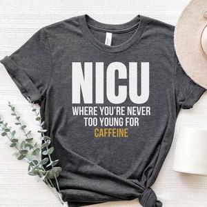 NICU Nurse Shirt, Funny NICU Nurse T-Shirt, NICU Where Youre Never Too Young For Caffeine Shirt, Sarcastic Nicu Shirt, Gifts For Nicu Nurses