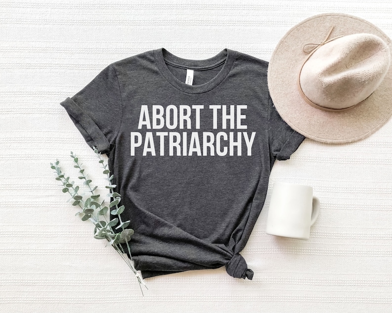 Abort The Patriarchy Women Pro Abortion Shirt, Smash The Patriarchy Shirt, Pro Choice Women Shirt, Feminist Shirt, Empower Women, Girl Power 