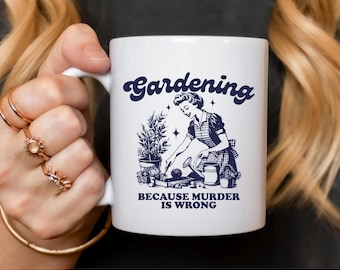 Gardening Because Murder Is Wrong Coffee Mug, Funny Retro Housewife Sarcastic Coffee Mug, Funny Gardening Mug, Funny Gift For Gardener