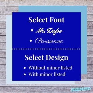 May include: Blue and white graphic with the text "Select Font" and two font options: "Mr. Dafoe" and "Parisienne". The graphic also includes the text "Select Design" and two design options: "Without minor listed" and "With minor listed".