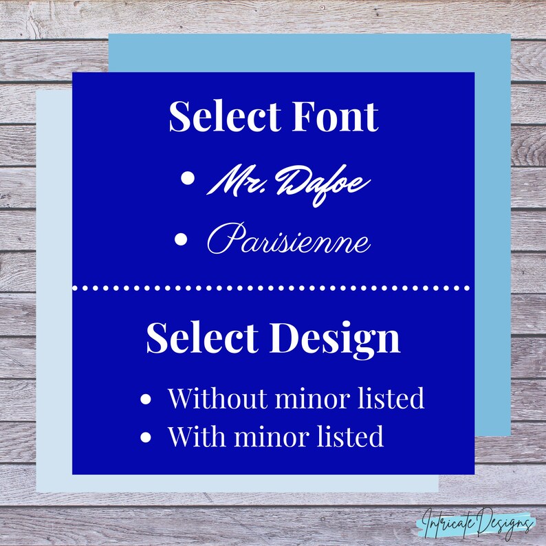 May include: Blue and white graphic with the text "Select Font" and two font options: "Mr. Dafoe" and "Parisienne". The graphic also includes the text "Select Design" and two design options: "Without minor listed" and "With minor listed".