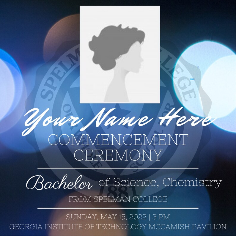 May include: A blue and white graduation announcement with a silhouette of a person's head. The announcement reads "Your Name Here Commencement Ceremony Bachelor of Science, Chemistry from Spelman College" and includes the date and time of the ceremony: Sunday, May 15, 2022 | 3 PM. The ceremony will be held at the Georgia Institute of Technology McCamish Pavilion.
