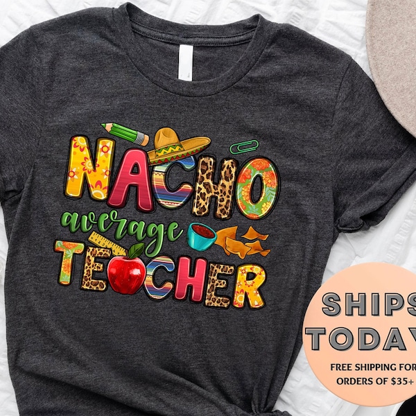 Funny Nachos T-Shirt, Nacho Average Teacher Shirt, Teachers Appreciation T Shirt, Teacher Life Tshirt, Cinco De Mayo Shirt, Food Lover Gift