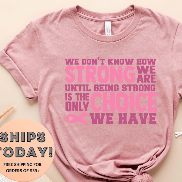 We Don't Know How Strong We Are Until Being Strong Is The Only Choice We Have Shirt, Cancer Survivor Shirt, Breast Cancer Warrior Shirt