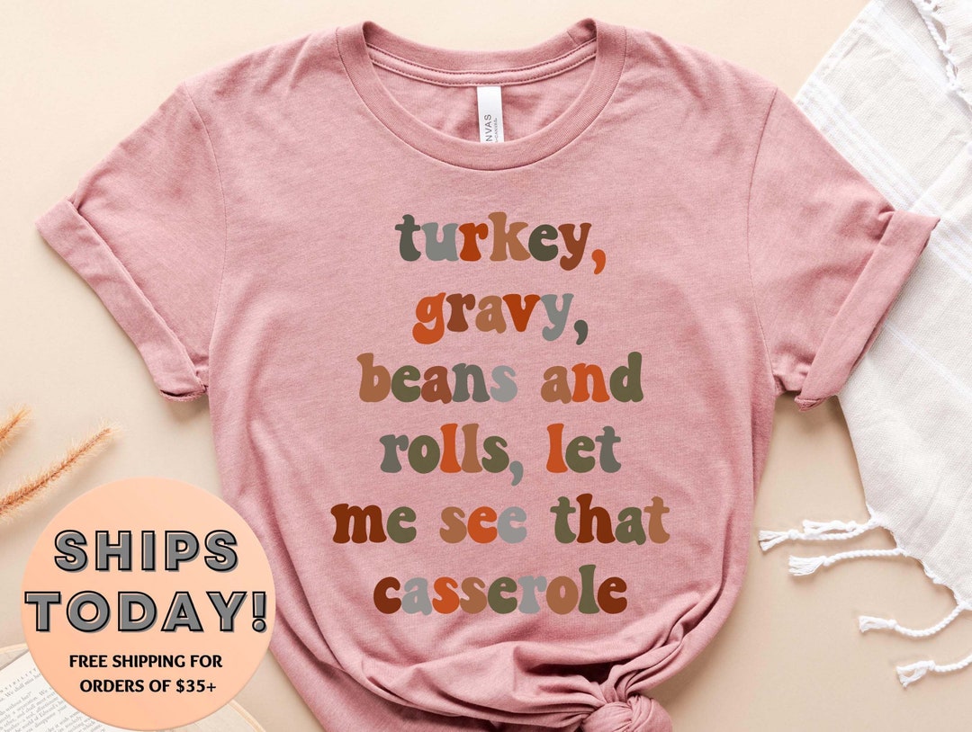Turkey Gravy Beans and Rolls Let Me See That Casserole Shirt, Turkey