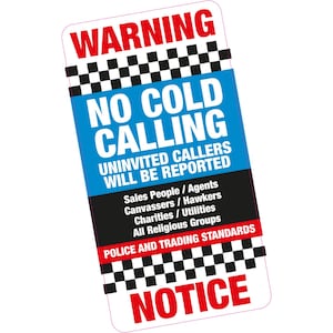 May include: A rectangular sign with rounded corners featuring a red WARNING header and a black and white checkered border. The text reads NO COLD CALLING, UNINVITED CALLERS WILL BE REPORTED, followed by a list of groups and POLICE AND TRADING STANDARDS.