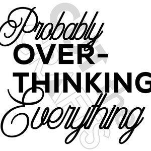 Puede incluir: Diseño gráfico de texto en blanco y negro que dice "Probably Over-Thinking Everything".
