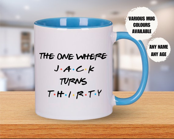 Friends Birthday Mug, The One Where, 16th, 18th, 21st, 30th, 40th, 50th, 60th, ANY AGE, Gifts For Him, Gifts For Her, Custom Birthday Mug