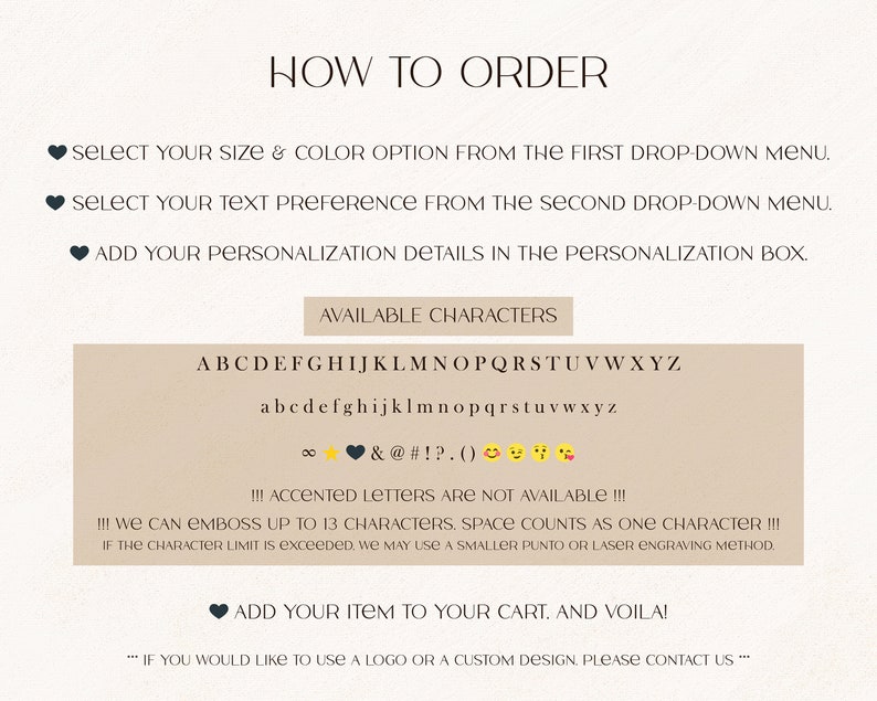 May include: How to order a personalized item. Select size and color from the first drop-down menu, text preference from the second, and add personalization details in the box. Available characters include uppercase and lowercase letters, numbers, symbols, and emojis.  We can emboss up to 13 characters, space counts as one character. If the character limit is exceeded, we may use a smaller font or laser engraving method. Add your item to your cart and voila! If you would like to use a logo or a custom design, please contact us.