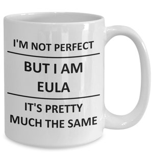May include: White ceramic coffee mug with black text that reads "I'm not perfect but I am Eula it's pretty much the same."