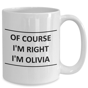Custom Mug for Olivia I Am Right - of Course - Coffee Name Cup