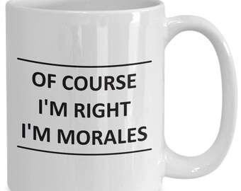 Custom Mug for Morales I Am Right Slogan - of Course - Coffee Surname Last Name Cup Best Friend Gift