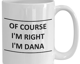 Custom Mug for Dana I Am Right - of Course - Coffee Name Cup