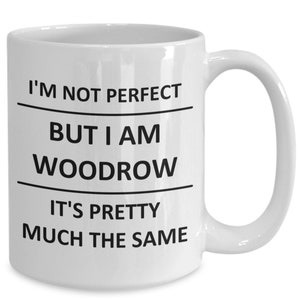 May include: White ceramic coffee mug with black text that reads "I'm not perfect but I am Woodrow it's pretty much the same."