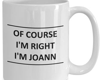 Custom Mug for Joann I Am Right Slogan - of Course - Coffee Surname Last Name Cup Gift