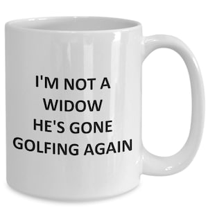Mug for Golfer Wife Golf Widow Coffee Cup Funny Gag