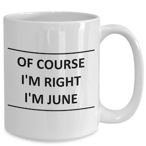 Custom Mug for June I Am Right - of Course - Coffee Name Cup