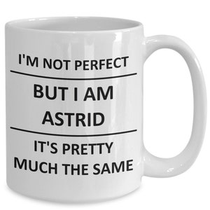 May include: White ceramic coffee mug with black text that reads "I'm not perfect but I am Astrid it's pretty much the same."