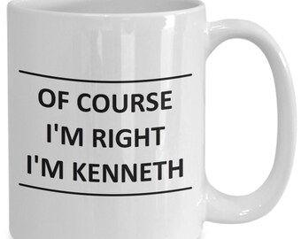 Custom Mug for Kenneth I Am Right - of Course - Coffee Name Cup