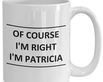 Custom Mug for Patricia I Am Right - of Course - Coffee Name Cup