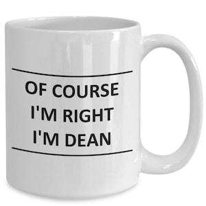 Custom Mug for Dean I Am Right Slogan - of Course - Coffee Surname Last Name Cup Gift