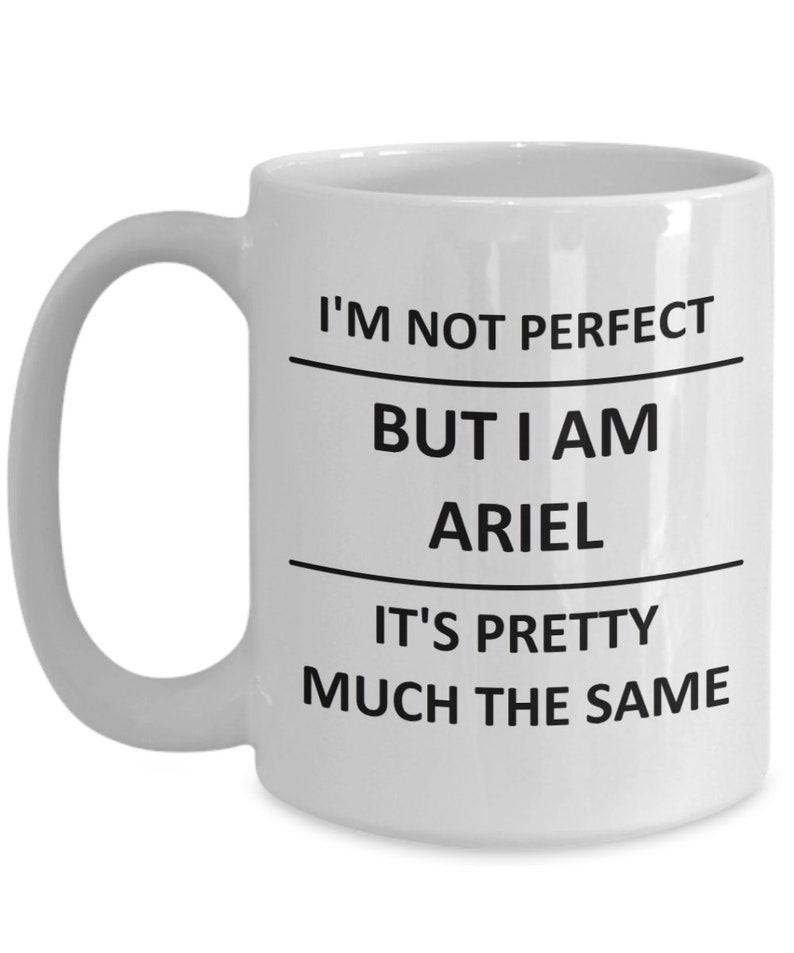 May include: White ceramic coffee mug with black text that reads "I'm not perfect but I am Ariel it's pretty much the same".