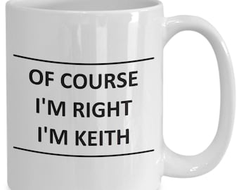 Custom Mug for Keith I Am Right - of Course - Coffee Name Cup