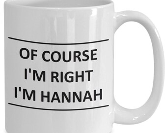 Custom Mug for Hannah I Am Right - of Course - Coffee Name Cup