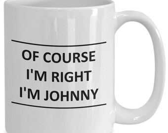 Custom Mug for Johnny I Am Right Slogan - of Course - Coffee Surname Last Name Cup Gift