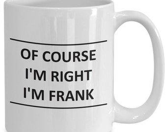 Custom Mug for Frank I Am Right - of Course - Coffee Name Cup