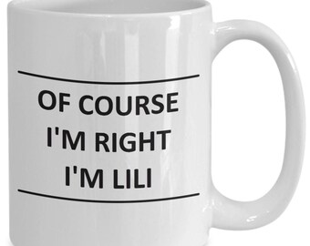 Custom Mug for Lili I Am Right Slogan - of Course - Coffee Surname Last Name Cup Best Friend Gift