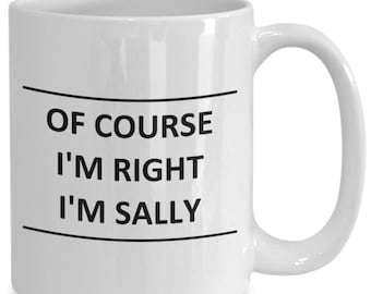 Custom Mug for Sally I Am Right Slogan - of Course - Coffee Surname Last Name Cup Gift