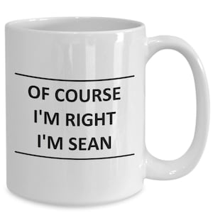 Custom Mug for Sean I Am Right - of Course - Coffee Name Cup