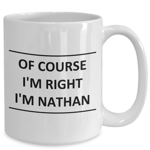Custom Mug for Nathan I Am Right - of Course - Coffee Name Cup