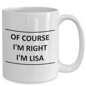 Custom Mug for Lisa I Am Right - of Course - Coffee Name Cup