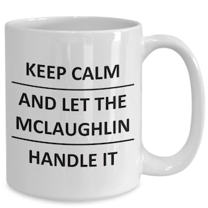 May include: White ceramic coffee mug with black text that reads "Keep Calm and Let the McLaughlin Handle It."