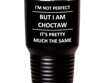 May include: Black stainless steel tumbler with a white inscription that reads "I'm not perfect but I am Choctaw it's pretty much the same".