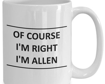 Custom Mug for Allen I Am Right - of Course - Coffee Surname Last Name Cup