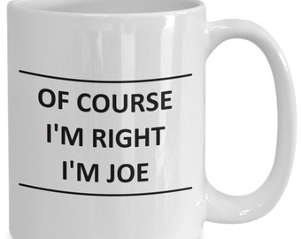Custom Mug for Joe I Am Right - of Course - Coffee Name Cup