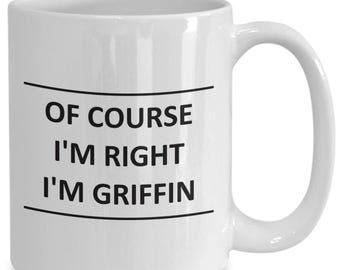 Custom Mug for Griffin I Am Right Slogan - of Course - Coffee Surname Last Name Cup Gift