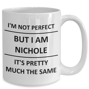 May include: White ceramic coffee mug with black text that reads "I'm not perfect but I am Nichole it's pretty much the same."