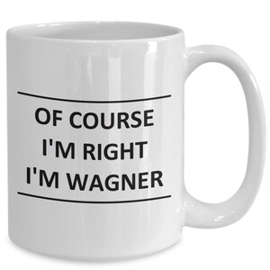Custom Mug for Wagner I Am Right Slogan - of Course - Coffee Surname Last Name Cup Gift