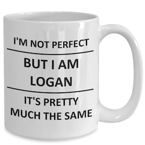 May include: White ceramic coffee mug with black text that reads "I'm not perfect but I am Logan it's pretty much the same".
