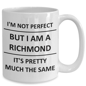 May include: White ceramic coffee mug with black text that reads "I'm not perfect but I am a Richmond it's pretty much the same."