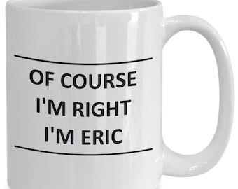 Custom Mug for Eric I Am Right - of Course - Coffee Name Cup