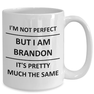 May include: White ceramic coffee mug with black text that reads "I'm not perfect but I am Brandon it's pretty much the same."