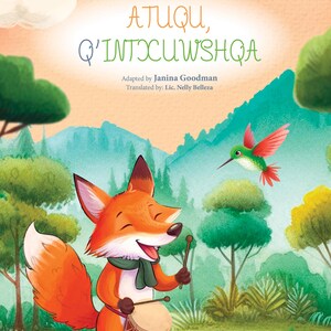 May include: A cartoon fox wearing a green scarf plays a drum with two sticks in a forest setting. The text "ATUQU, Q'INTXUWSHQA" is written in a whimsical font above the fox. The text "Adapted by Janina Goodman" and "Translated by: Lic. Nelly Belleza" is written below the fox.