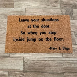 Leave Your Situations At The Door, So When You Step Inside Jump On The Floor Mary J. Blige Doormat | Gift For A Music Lover