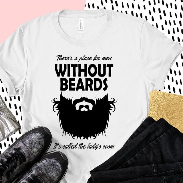 There's A Place for Men without Beards It’s Called the Ladies Room T-Shirt, Funny Beard Quote Shirt, Beard Lover shirt,Man with Beard Shirt